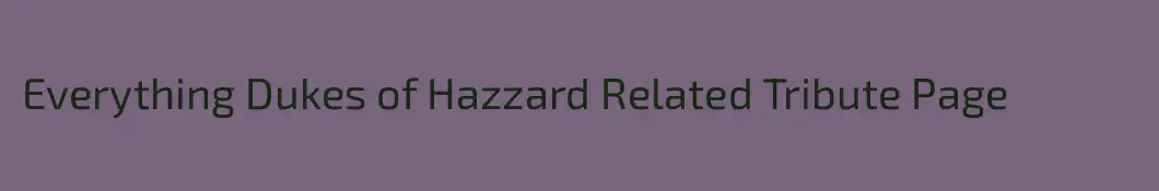 Everything Dukes of Hazzard Related Tribute Page
